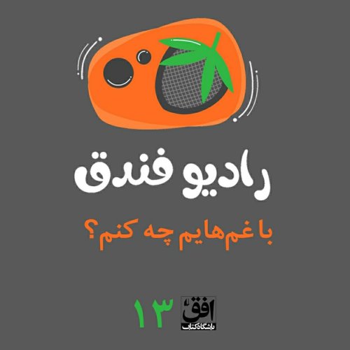  پادکستقسمت سیزدهم: با غم‌هایم چه کنم؟