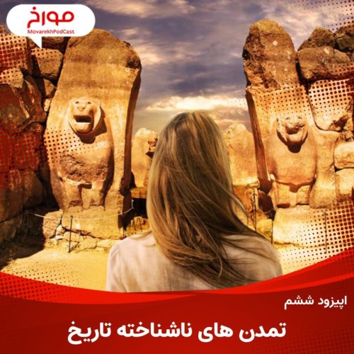  پادکستاپیزود ششم: تمدن های ناشناخته تاریخ