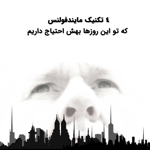  پادکست4 تکنیک مایندفولنسی که تو این روزها بیشتر بهش احتیاج داریم