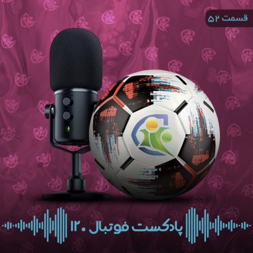  پادکستپادکست فوتبال ۱۲۰ | قسمت پنجاه‌ودوم