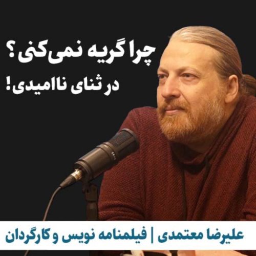  پادکستعلیرضا معتمدی | فیلمنامه نویس و کارگردان | چرا گریه نمی‌کنی؟ در ثنای ناامیدی!