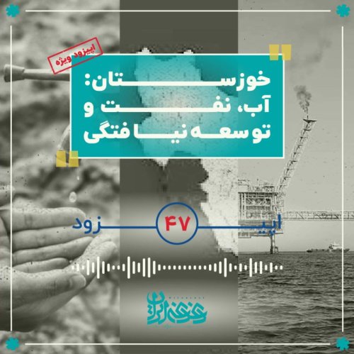  پادکستاپیزود چهل‌وهفت - خوزستان: آب، نفت و توسعه‌نیافتگی
