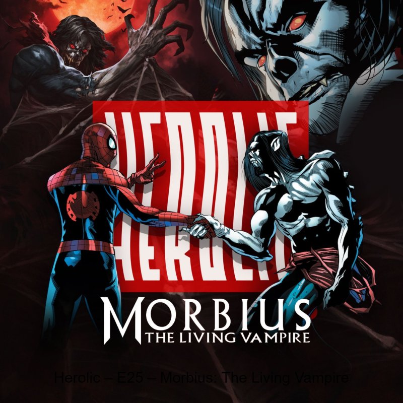 Herolic – E25 – Morbius: The Living Vampire