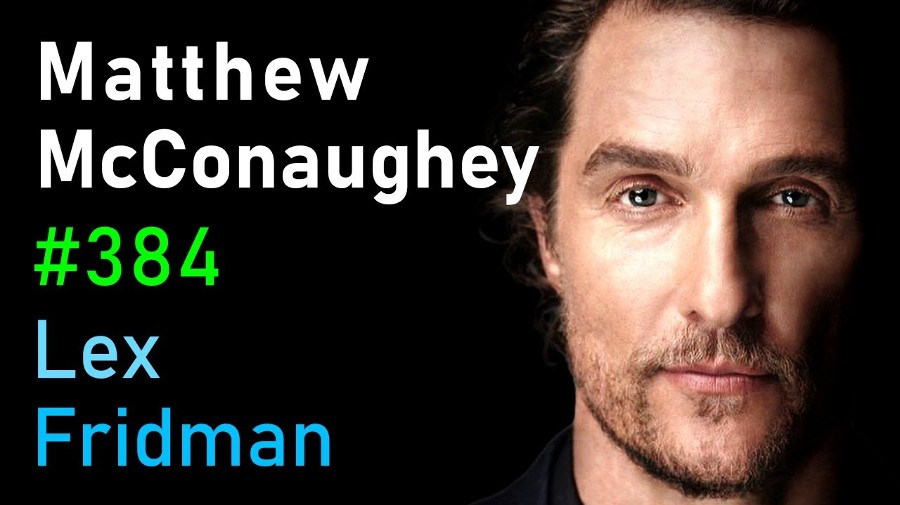 Matthew McConaughey: Freedom, Truth, Family, Hardship, and Love | Lex Fridman Podcast #384